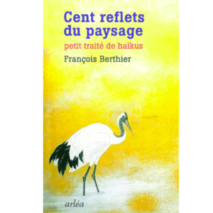 CENT REFLETS DU PAYSAGE : PETIT TRAITÉ DE HAÏKUS